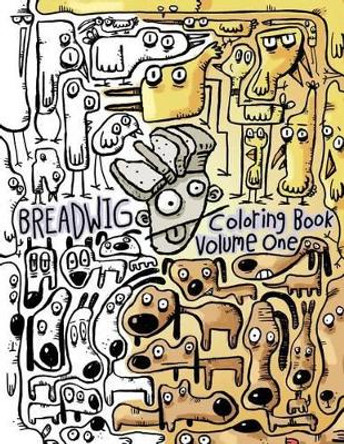 Breadwig Coloring Book Volume One: A relaxing coloring book for adults featuring cartoony patterns of silly animals, wacky people, and weird machines. by Bryan Ballinger 9781537111384