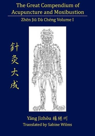 The Great Compendium of Acupuncture and Moxibustion Vol. I by Sabine Wilms 9780979955228