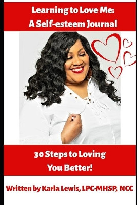 Learning to Love Me: A Self-esteem Journal: 30 Steps to Loving You Better! by Karla Lewis 9781794875906
