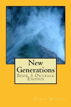 New Generations: Book 3 Outback Exodus by Dawn Millen 9781499784282