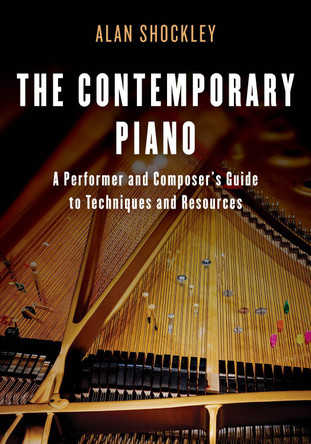 The Contemporary Piano: A Performer and Composer's Guide to Techniques and Resources by Alan Shockley 9781442281899