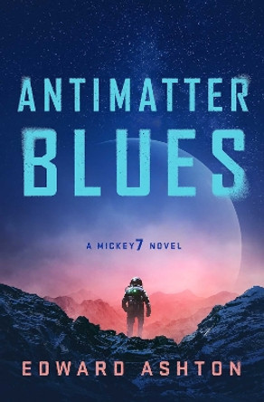 Antimatter Blues: A Mickey7 Novel by Edward Ashton 9781786188618