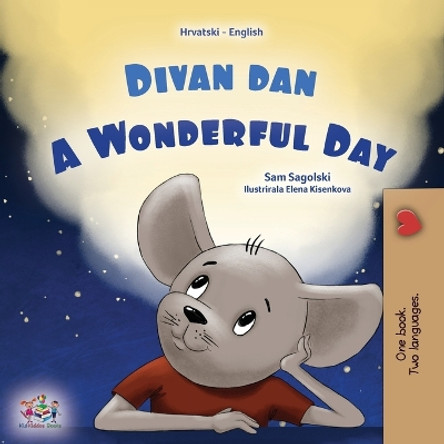 A Wonderful Day (Croatian English Bilingual Book for Kids) by Sam Sagolski 9781525974793