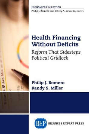 Health Financing Without Deficits: Reform That Sidesteps Political Gridlock by Philip J Romero 9781631575464