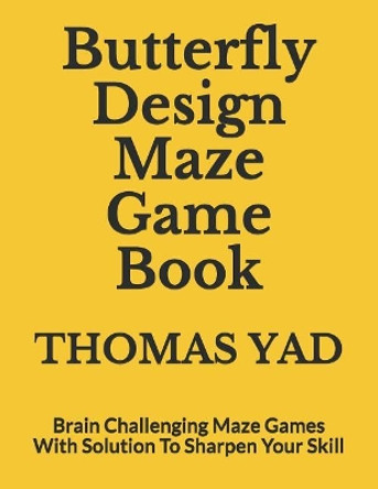 Butterfly Design Maze Game Book: Brain Challenging Maze Games With Solution To Sharpen Your Skill by Thomas Yad 9781799000983