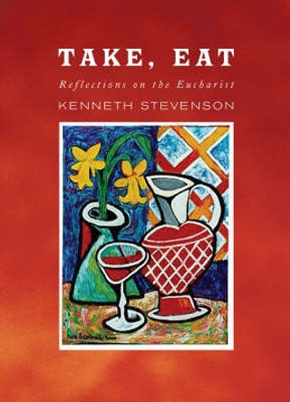 Take, Eat: Reflections on the Eucharist by Kenneth Stevenson 9781853119255