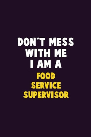 Don't Mess With Me, I Am A Food Service Supervisor: 6X9 Career Pride 120 pages Writing Notebooks by Emma Loren 9781679747946
