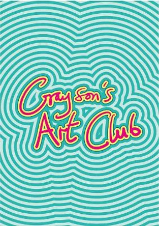 Grayson's Art Club: The Exhibition Volume II by Grayson Perry
