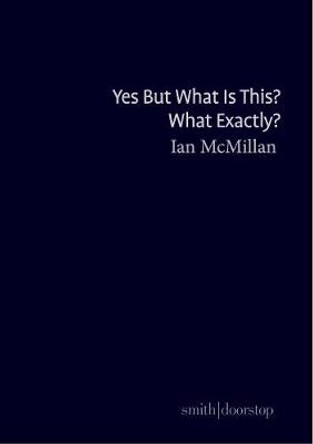 Yes But What Is This? What Exactly? by Ian McMillan