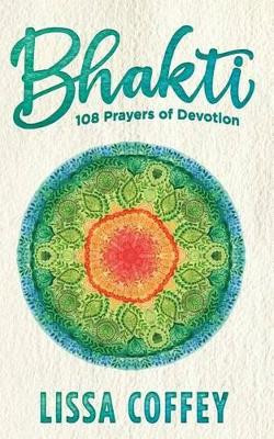 Bhakti: 108 Prayers of Devotion by Lissa Coffey 9781883212193
