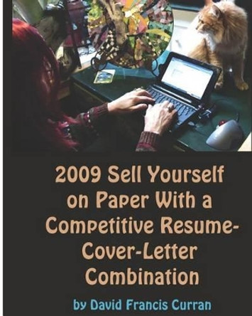 2009 Sell Yourself On Paper With A Competitive Resume-Cover-Letter Combination: The Ultimate Guide To Getting A Job! by David Francis Curran 9781881417347