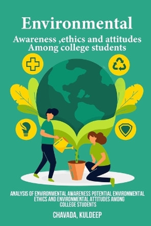 Analysis of environmental awareness potential environmental ethics and environmental attitudes among college students by Chavada Kuldeep 9781805452584