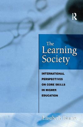 The Learning Society: International Perspectives on Core Skills in Higher Education by Dunne, Elisabeth (Staff Development Unit, University of Exeter)