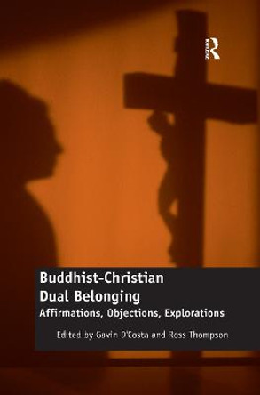 Buddhist-Christian Dual Belonging: Affirmations, Objections, Explorations by Ross Thompson