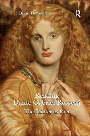 Reading Dante Gabriel Rossetti: The Painter as Poet by Brian Donnelly