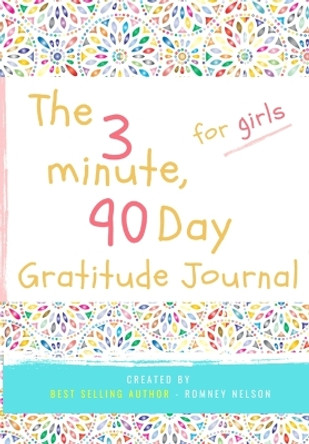 The 3 Minute, 90 Day Gratitude Journal for Girls: A Positive Thinking and Gratitude Journal For Girls to Promote Happiness, Self-Confidence and Well-Being (6.69 X 9.61 Inch 103 Pages) by Romney Nelson 9781922453341