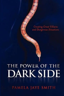 Power of the Dark Side: Creating Great Villains and Dangerous Situations by Pamela Jaye Smith 9781932907438