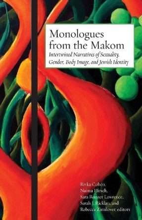 Monologues from the Makom: Intertwined Narratives of Sexuality, Gender, Body Image, and Jewish Identity by Rivka Cohen 9781934730041