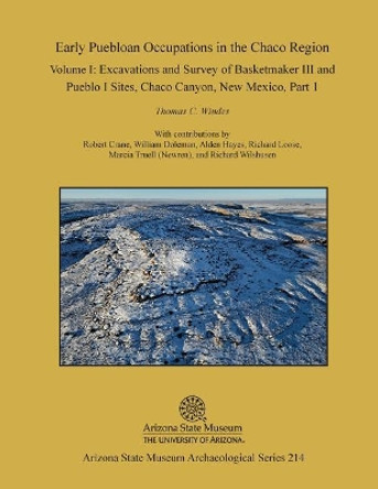 Early Puebloan Occupations in the Chaco Region: Volume I, Part 1: Excavations and Survey of Basketmaker III and Pueblo I Sites, Chaco Canyon, New Mexico by Thomas C Windes 9781935565000