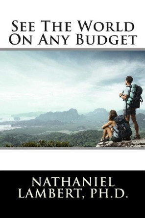 See the World on Any Budget by Nathaniel Lambert Ph D 9781500562366