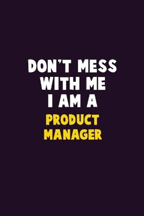 Don't Mess With Me, I Am A Product Manager: 6X9 Career Pride 120 pages Writing Notebooks by Emma Loren 9781656613530