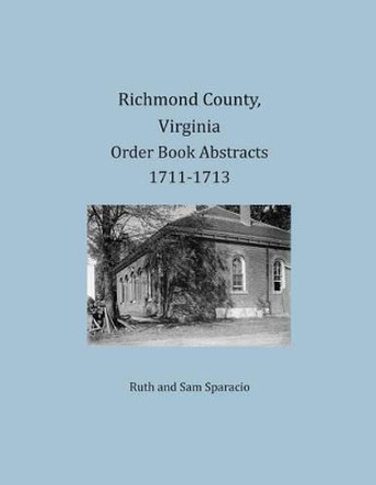 Richmond County, Virginia Order Book Abstracts 1711-1713 by Ruth Sparacio 9781680343243