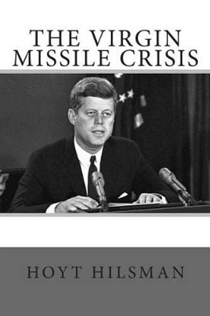 The Virgin Missile Crisis by Hoyt Hilsman 9781497484542