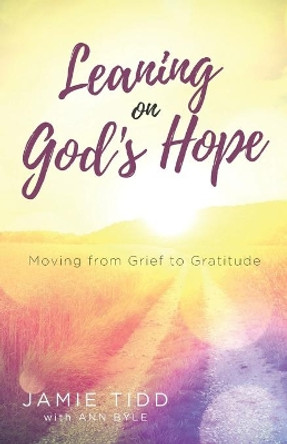 Leaning on God's Hope: Moving from Grief to Gratitude by Ann Byle 9781625861542