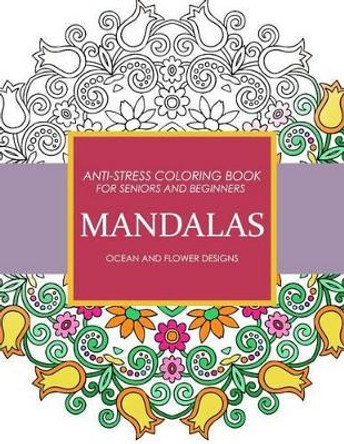 Mandala Ocean and Flower Designs: Anti-Stress Coloring Book for Seniors and Beginners by Adult Coloring Books 9781542612418