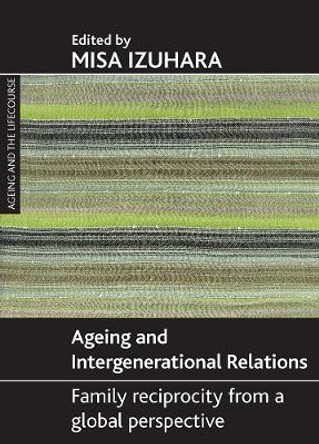 Ageing and intergenerational relations: Family reciprocity from a global perspective by Misa Izuhara 9781847422040