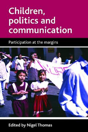 Children, Politics and Communication: Participation at the Margins by Nigel Thomas 9781847421845