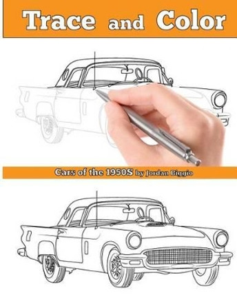 Trace and Color: Cars of the 1950s: Adult Coloring Book by Jordan Biggio 9781945803239