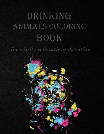 drinking animals coloring book for adults relaxation: Animals Coloring Book: A Motivating Swear Word Coloring Book for Adults with Stress Relieving Animal Designs by Animal Coloring Fun Coloring Gift Book 9798645999728