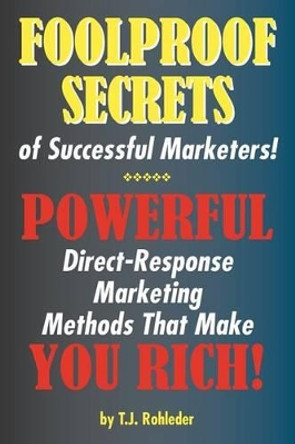 Foolproof Secrets of Successful Marketers! by T J Rohleder 9781933356457