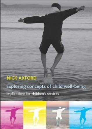 Exploring Concepts of Child Well-Being: Implications for Children's Services by Nick Axford 9781447305859