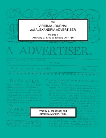 The Virginia Journal and Alexandria Advertiser, Volume II (February 3, 1785 to January 26, 1786) by Wesley Pippenger 9781888265910