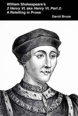 William Shakespeare's 2 Henry VI, aka Henry VI, Part 2: A Retelling in Prose by David Bruce 9798201126995