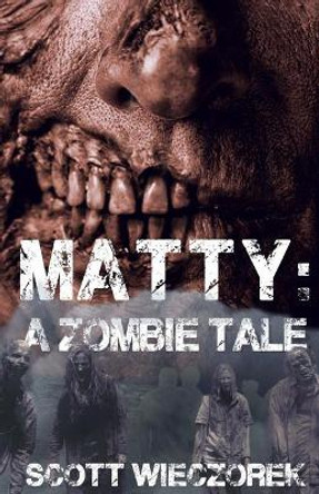 Matty: A Zombie Tale by Scott Wieczorek 9781545253304