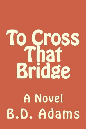 To Cross That Bridge by B D Adams 9781719474078