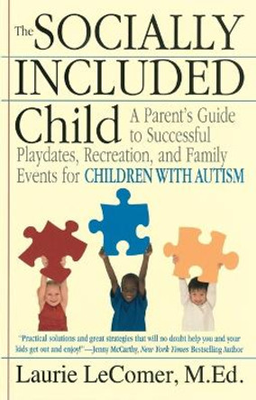 The Socially Included Child: A Parent's Guide to Successful Playdates, Recreation, and Family Events for Children with Autism by Laurie Fivozinsky LeComer 9780425229651