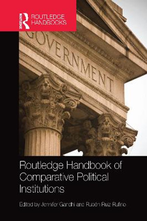 Routledge Handbook of Comparative Political Institutions by Jennifer Gandhi