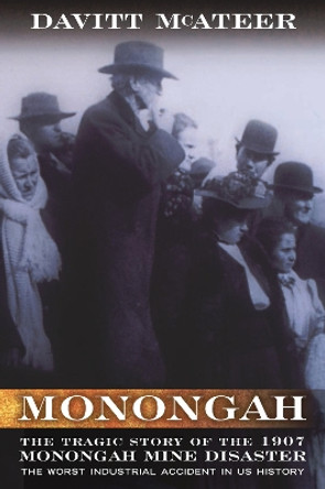 Monongah: The Tragic Story of the 1907 Monongah Mine Disaster by Davitt McAteer 9781938228896