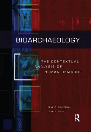 Bioarchaeology: The Contextual Analysis of Human Remains by Jane E Buikstra