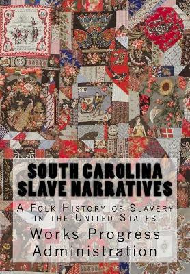 South Carolina Slave Narratives: A Folk History of Slavery in the United States by Works Progress Administration 9781946640468