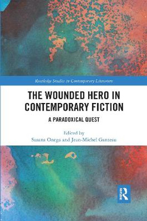 The Wounded Hero in Contemporary Fiction: A Paradoxical Quest by Susana Onega