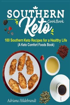 Southern Keto Cookbook: 100 Southern Keto Recipes for a Healthy Life (A Keto Comfort Foods Book) by Adriana Hildebrandt 9798668993895