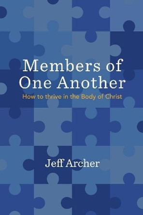 Members of One Another: How to Thrive in the Body of Christ by Jeff Archer 9781941422366