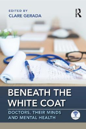 Beneath the White Coat: Doctors, Their Minds and Mental Health by Clare Gerada