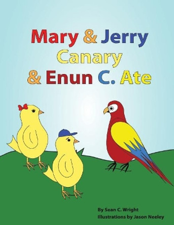 Mary & Jerry Canary & Enun C. Ate by Sean C Wright 9781721525270