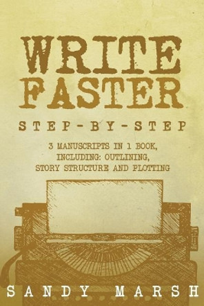 Write Faster: Step-by-Step - 3 Manuscripts in 1 Book - Essential Speed Writing, Fast Writing and Smart Writing Tricks Any Writer Can Learn by Sandy Marsh 9781986500982